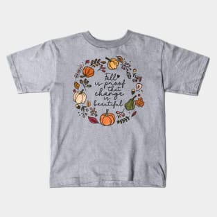 Fall is proof that change is beautiful. Kids T-Shirt